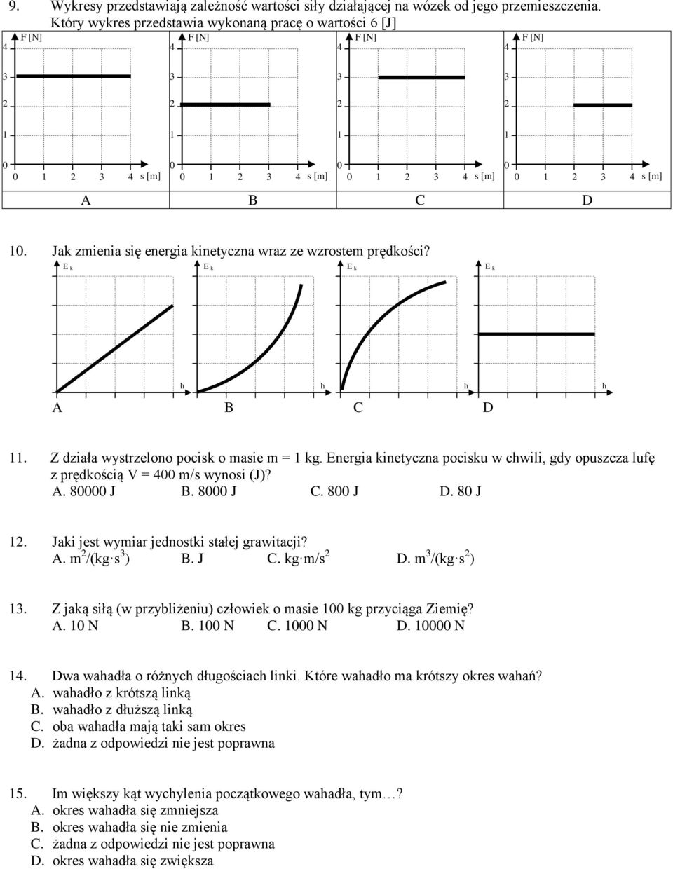Energia kinetyczna pocisku w cwili, gdy opuszcza lufę z prędkością V = m/s wynosi (J)? A. 8 J B. 8 J C. 8 J D. 8 J. Jaki jest wymiar jednostki stałej grawitacji? A. m /(kg s ) B. J C. kg m/s D.