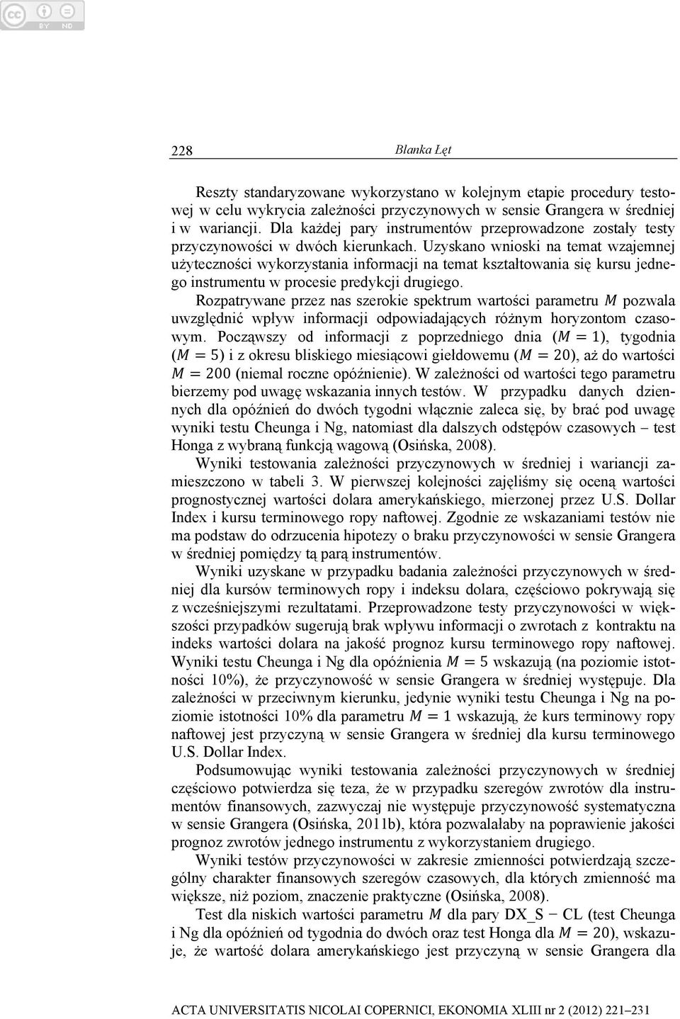 Uzyskano wnioski na temat wzajemnej użyteczności wykorzystania informacji na temat kształtowania się kursu jednego instrumentu w procesie predykcji drugiego.