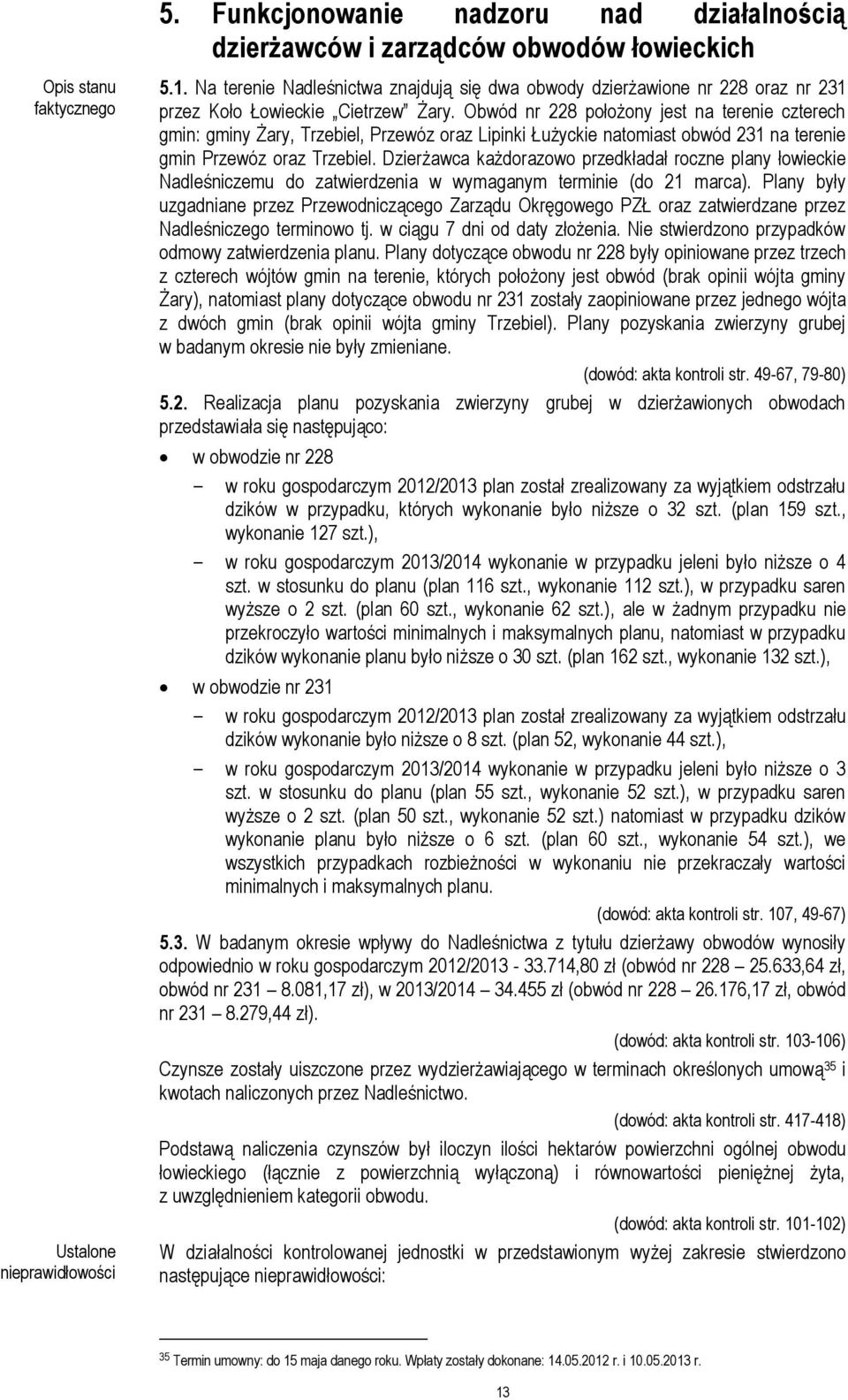 Obwód nr 228 położony jest na terenie czterech gmin: gminy Żary, Trzebiel, Przewóz oraz Lipinki Łużyckie natomiast obwód 231 na terenie gmin Przewóz oraz Trzebiel.