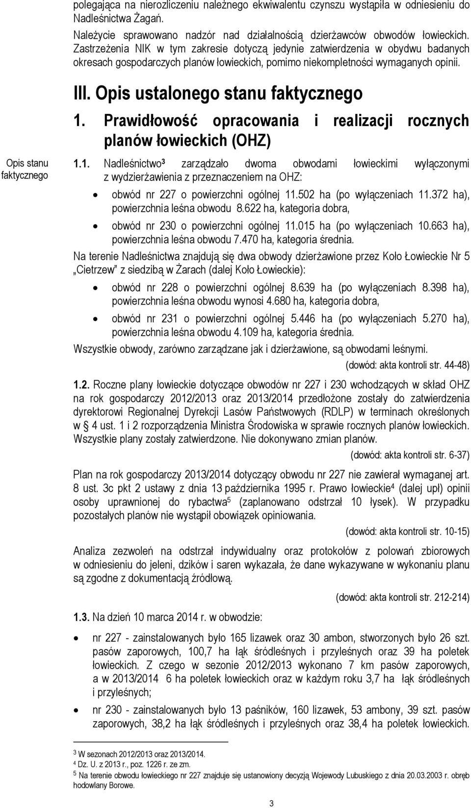 Opis ustalonego stanu faktycznego 1. Prawidłowość opracowania i realizacji rocznych planów łowieckich (OHZ) Opis stanu faktycznego 1.1. Nadleśnictwo 3 zarządzało dwoma obwodami łowieckimi wyłączonymi z wydzierżawienia z przeznaczeniem na OHZ: obwód nr 227 o powierzchni ogólnej 11.