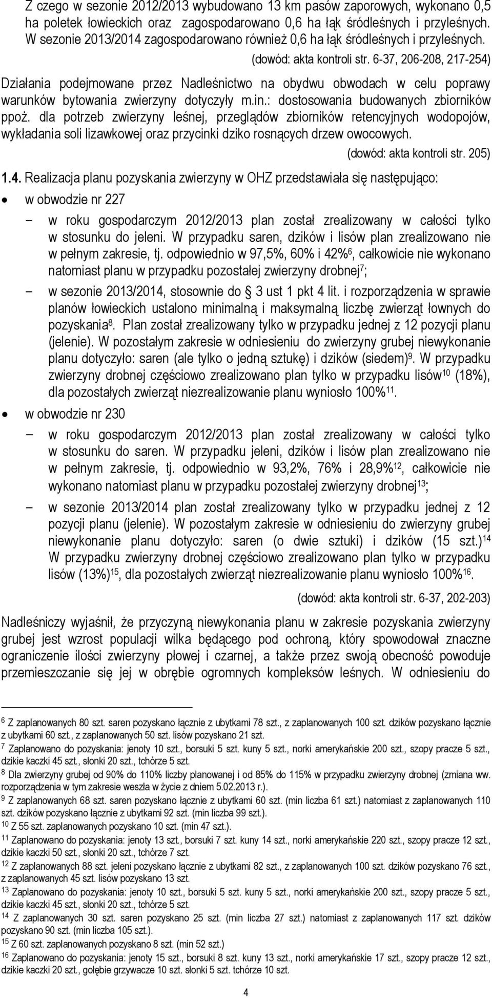 6-37, 206-208, 217-254) Działania podejmowane przez Nadleśnictwo na obydwu obwodach w celu poprawy warunków bytowania zwierzyny dotyczyły m.in.: dostosowania budowanych zbiorników ppoż.