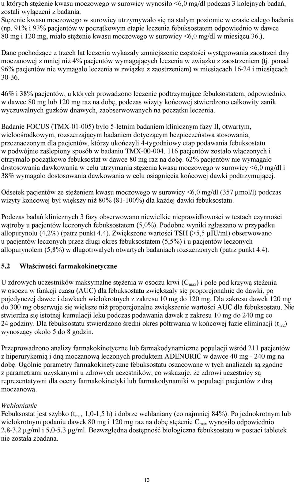 91% i 93% pacjentów w początkowym etapie leczenia febuksostatem odpowiednio w dawce 80 mg i 120 mg, miało stężenie kwasu moczowego w surowicy <6,0 mg/dl w miesiącu 36.).