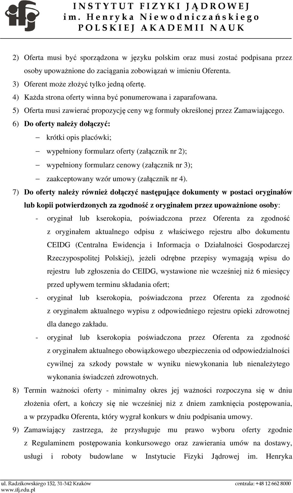 6) Do oferty należy dołączyć: krótki opis placówki; wypełniony formularz oferty (załącznik nr 2); wypełniony formularz cenowy (załącznik nr 3); zaakceptowany wzór umowy (załącznik nr 4).