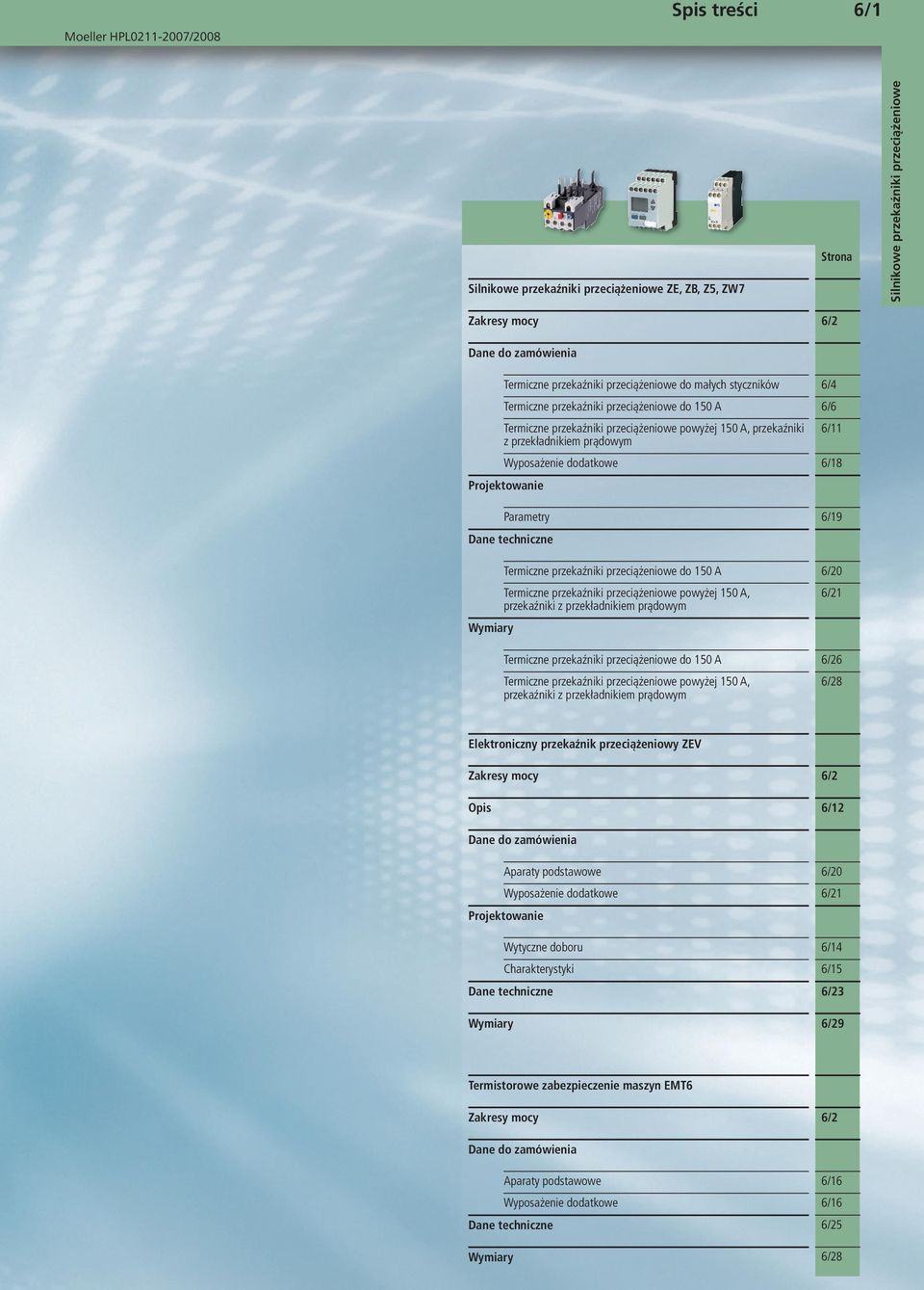 przekładnikiem prądowym 6/8 Elektroniczny przekaźnik przeciążeniowy ZEV Zakresy mocy 6/ Opis 6/ Dane do zamówienia Aparaty podstawowe 6/0 Wyposażenie dodatkowe 6/ Projektowanie Wytyczne doboru 6/4