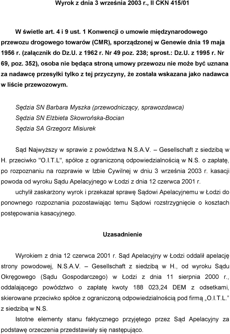 352), osoba nie będąca stroną umowy przewozu nie może być uznana za nadawcę przesyłki tylko z tej przyczyny, że została wskazana jako nadawca w liście przewozowym.