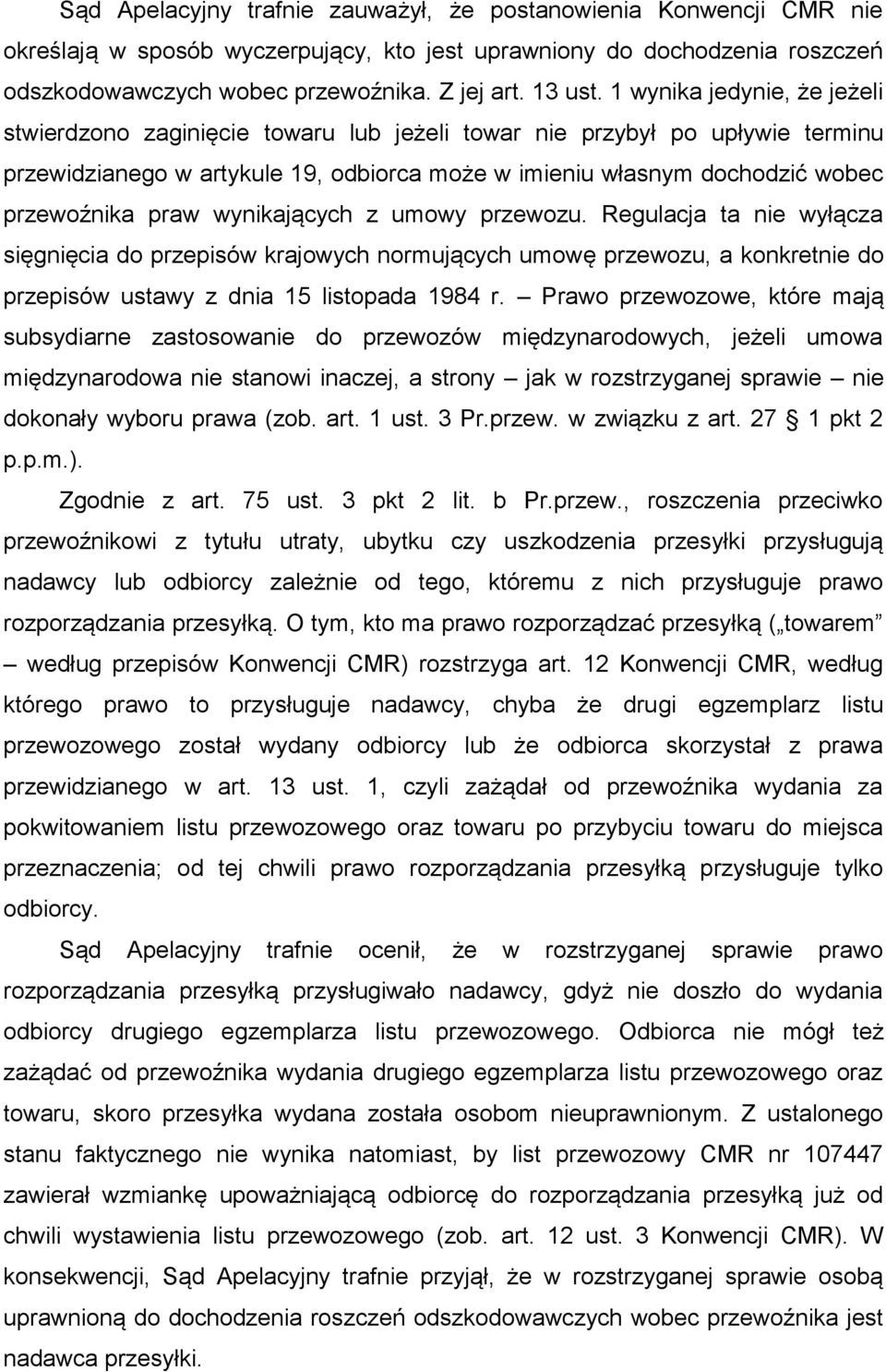 praw wynikających z umowy przewozu. Regulacja ta nie wyłącza sięgnięcia do przepisów krajowych normujących umowę przewozu, a konkretnie do przepisów ustawy z dnia 15 listopada 1984 r.