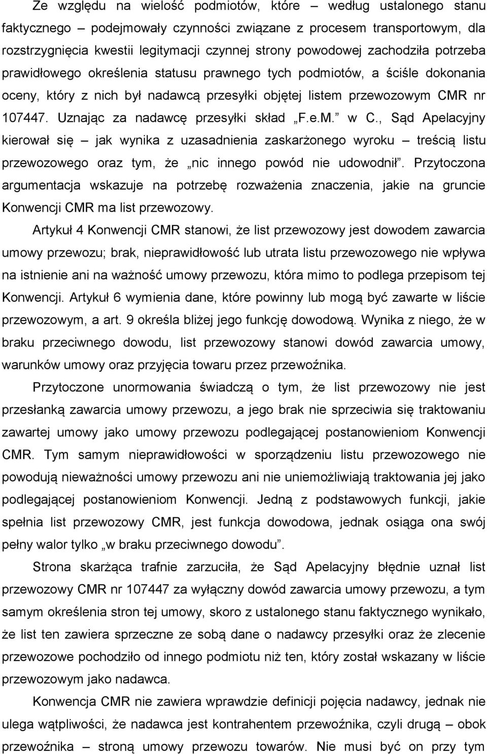 Uznając za nadawcę przesyłki skład F.e.M. w C., Sąd Apelacyjny kierował się jak wynika z uzasadnienia zaskarżonego wyroku treścią listu przewozowego oraz tym, że nic innego powód nie udowodnił.