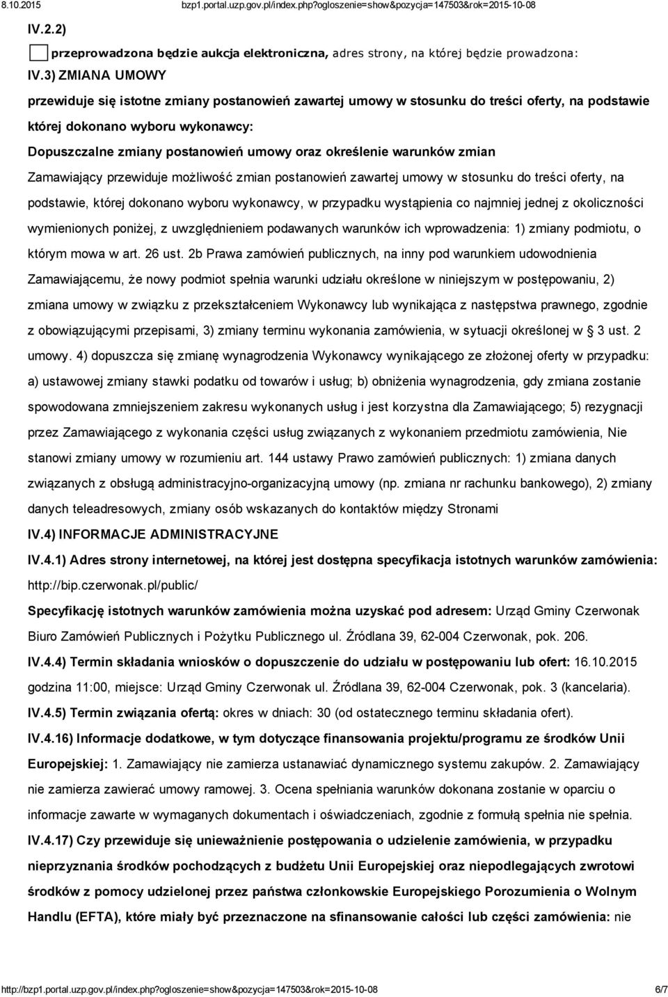 określenie warunków zmian Zamawiający przewiduje możliwość zmian postanowień zawartej umowy w stosunku do treści oferty, na podstawie, której dokonano wyboru wykonawcy, w przypadku wystąpienia co