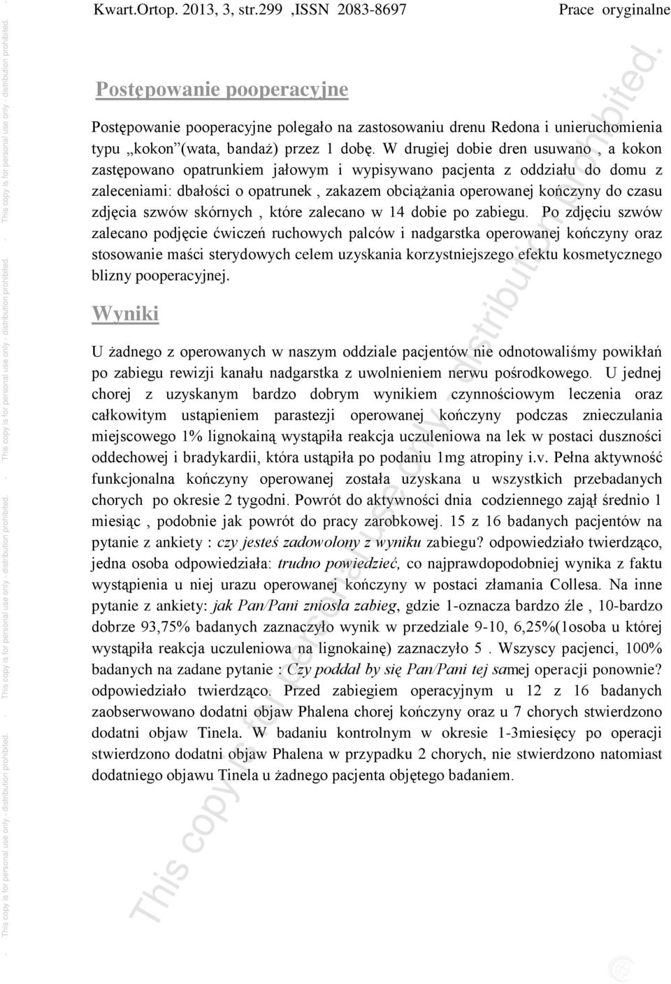 W drugiej dobie dren usuwano, a kokon zastępowano opatrunkiem jałowym i wypisywano pacjenta z oddziału do domu z zaleceniami: dbałości o opatrunek, zakazem obciążania operowanej kończyny do czasu