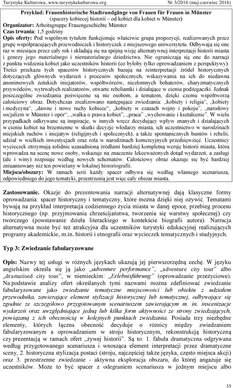 Odbywają się one raz w miesiącu przez cały rok i składają się na spójną wizję alternatywnej interpretacji historii miasta i genezy jego materialnego i niematerialnego dziedzictwa.