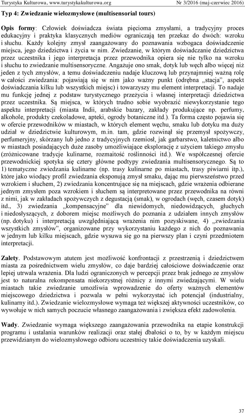 Zwiedzanie, w którym doświadczanie dziedzictwa przez uczestnika i jego interpretacja przez przewodnika opiera się nie tylko na wzroku i słuchu to zwiedzanie multisensoryczne.