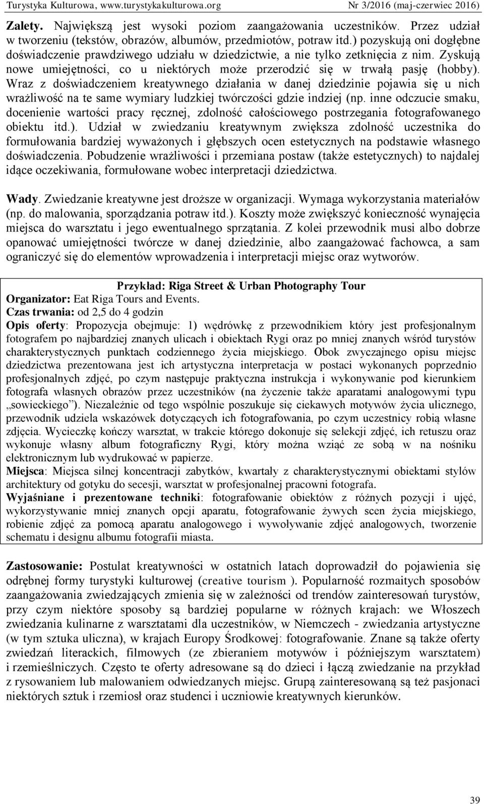 Wraz z doświadczeniem kreatywnego działania w danej dziedzinie pojawia się u nich wrażliwość na te same wymiary ludzkiej twórczości gdzie indziej (np.