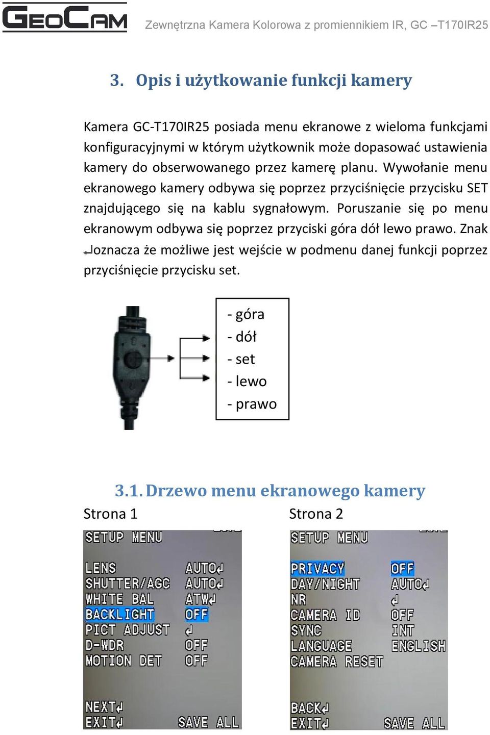 Wywołanie menu ekranowego kamery odbywa się poprzez przyciśnięcie przycisku SET znajdującego się na kablu sygnałowym.