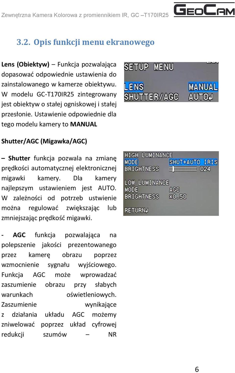 Ustawienie odpowiednie dla tego modelu kamery to MANUAL Shutter/AGC (Migawka/AGC) Shutter funkcja pozwala na zmianę prędkości automatycznej elektronicznej migawki kamery.