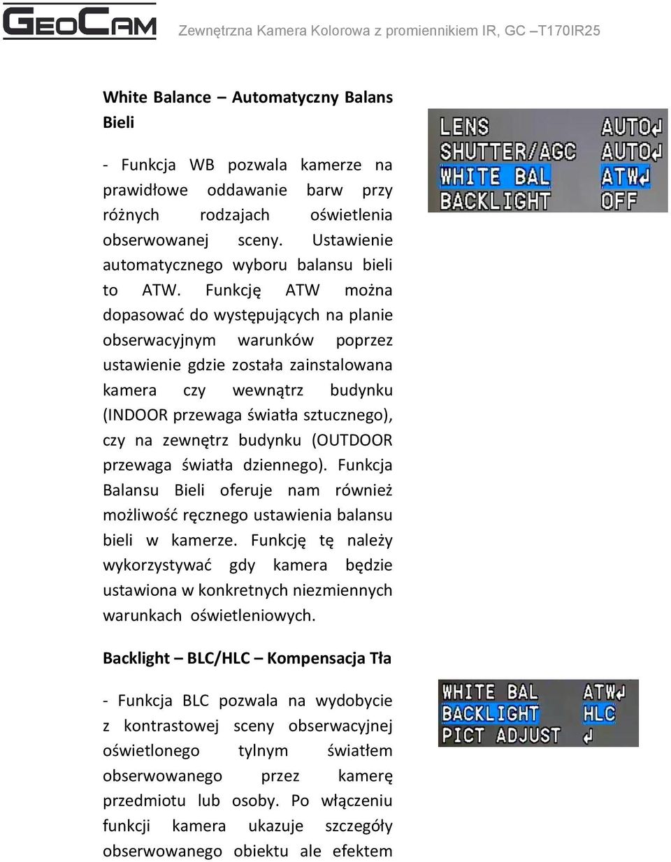 Funkcję ATW można dopasować do występujących na planie obserwacyjnym warunków poprzez ustawienie gdzie została zainstalowana kamera czy wewnątrz budynku (INDOOR przewaga światła sztucznego), czy na