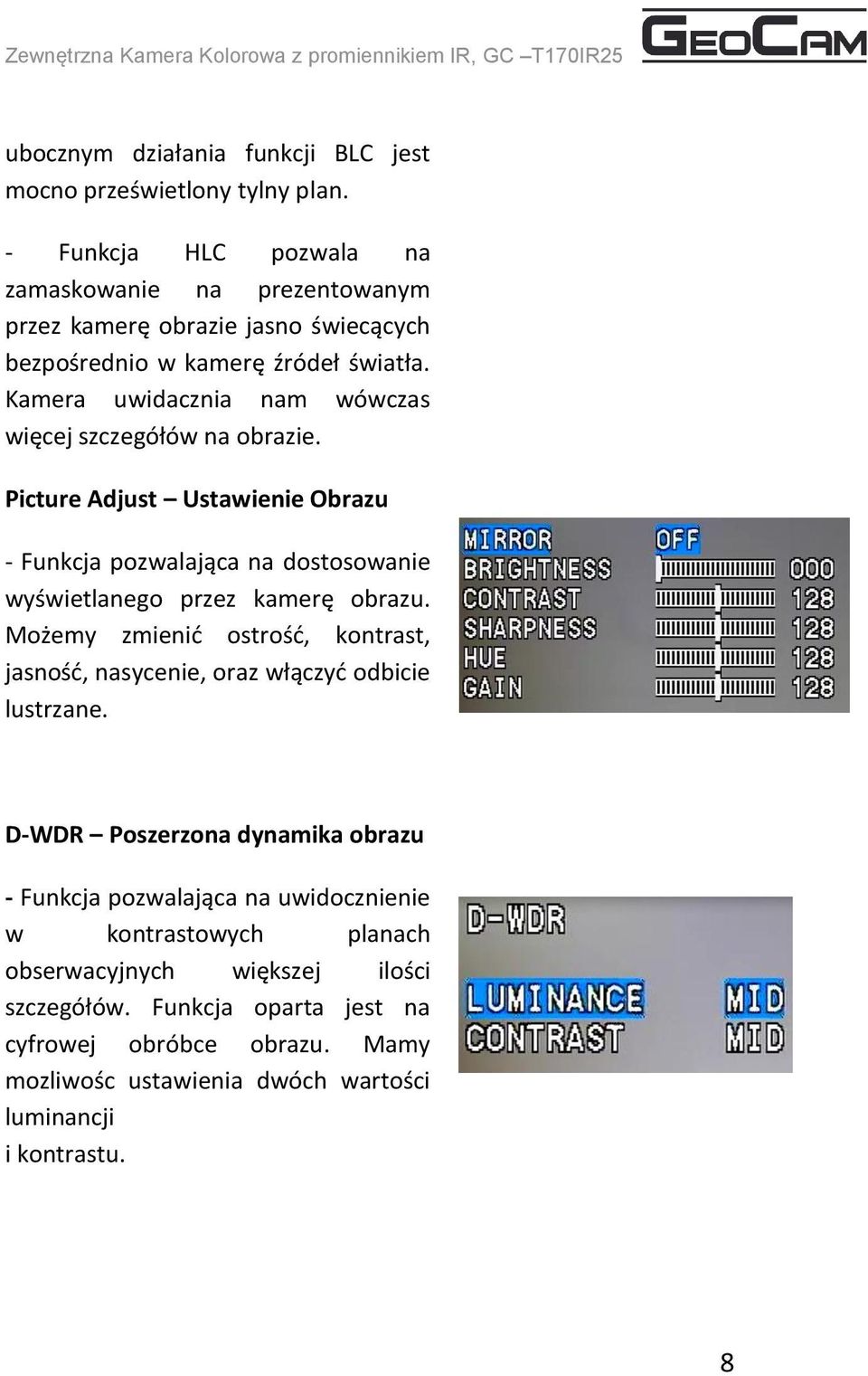 Kamera uwidacznia nam wówczas więcej szczegółów na obrazie. Picture Adjust Ustawienie Obrazu - Funkcja pozwalająca na dostosowanie wyświetlanego przez kamerę obrazu.