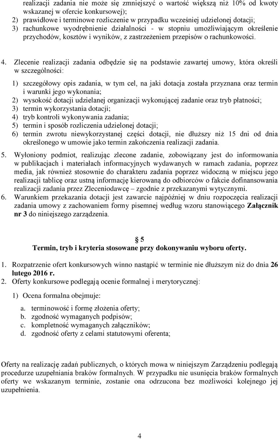 Zlecenie realizacji zadania odbędzie się na podstawie zawartej umowy, która określi w szczególności: 1) szczegółowy opis zadania, w tym cel, na jaki dotacja została przyznana oraz termin i warunki