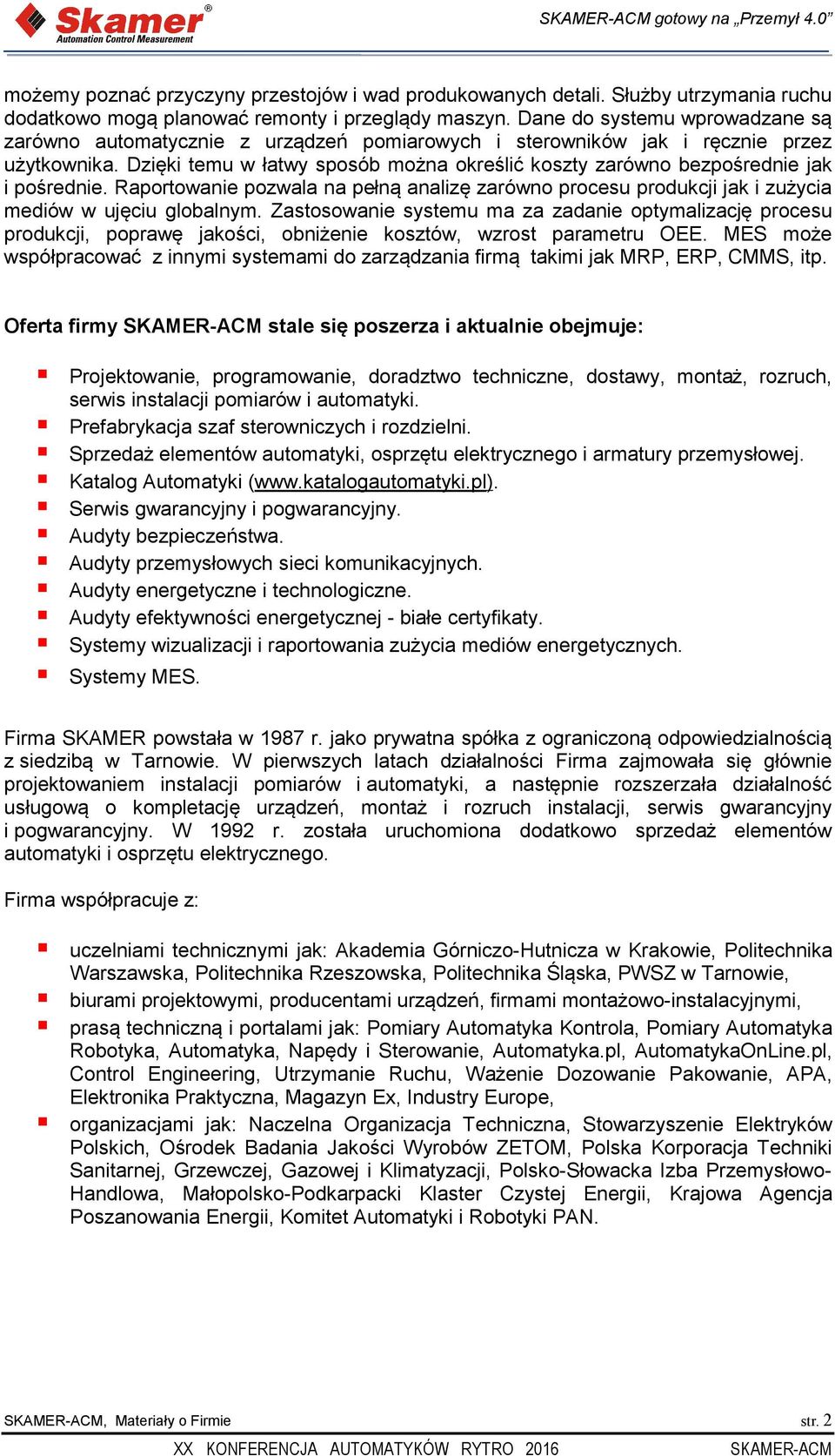 Dzięki temu w łatwy sposób można określić koszty zarówno bezpośrednie jak i pośrednie. Raportowanie pozwala na pełną analizę zarówno procesu produkcji jak i zużycia mediów w ujęciu globalnym.