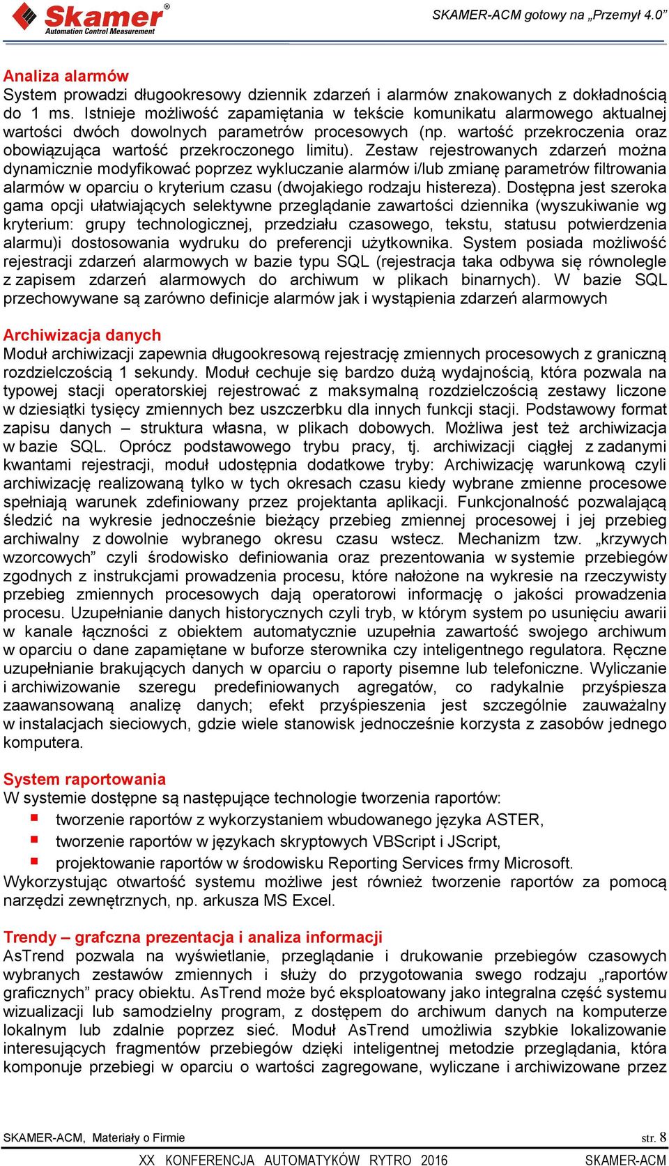 Zestaw rejestrowanych zdarzeń można dynamicznie modyfikować poprzez wykluczanie alarmów i/lub zmianę parametrów filtrowania alarmów w oparciu o kryterium czasu (dwojakiego rodzaju histereza).