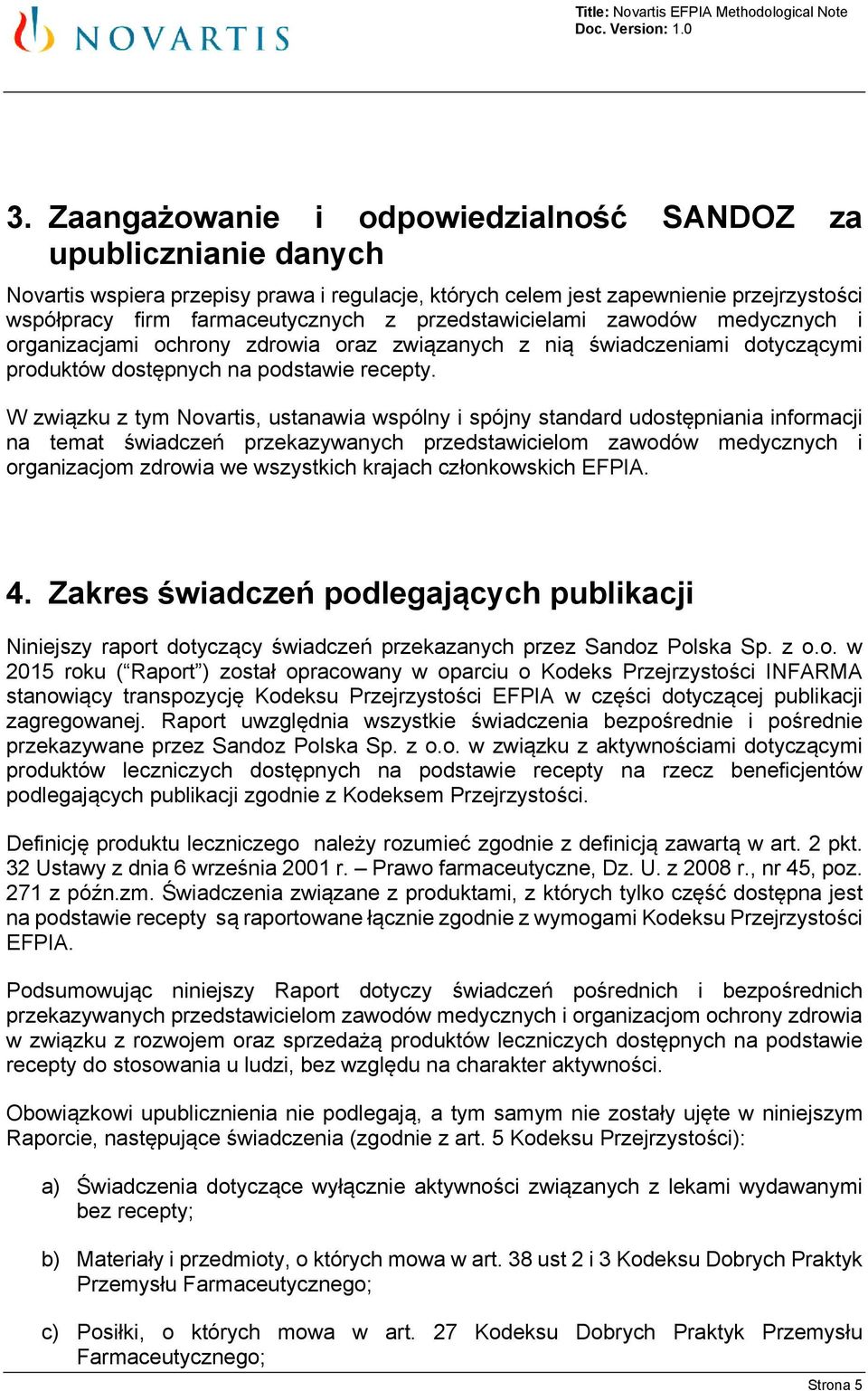 W związku z tym Novartis, ustanawia wspólny i spójny standard udostępniania informacji na temat świadczeń przekazywanych przedstawicielom zawodów medycznych i organizacjom zdrowia we wszystkich