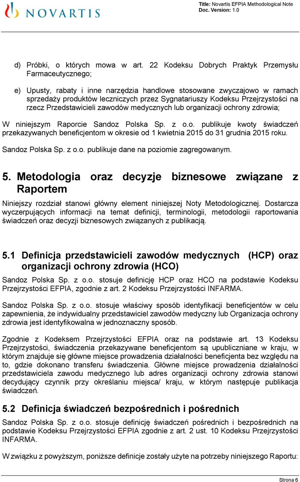 Przejrzystości na rzecz Przedstawicieli zawodów medycznych lub organizacji ochrony zdrowia; W niniejszym Raporcie Sandoz Polska Sp. z o.o. publikuje kwoty świadczeń przekazywanych beneficjentom w okresie od 1 kwietnia 2015 do 31 grudnia 2015 roku.