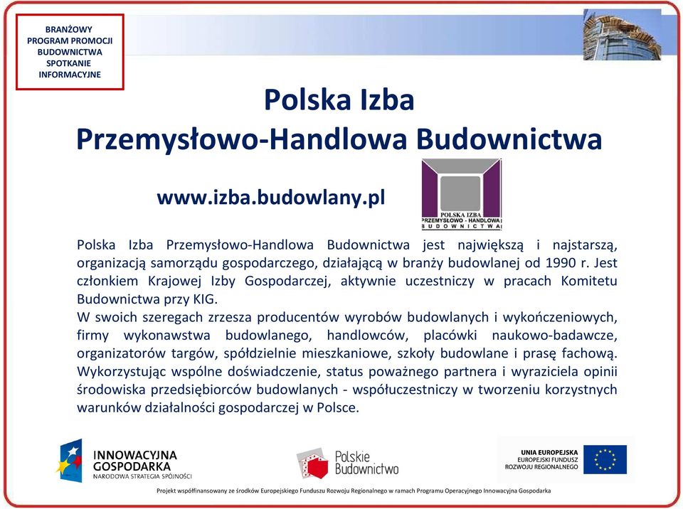 Jest członkiem Krajowej Izby Gospodarczej, aktywnie uczestniczy w pracach Komitetu Budownictwa przy KIG.