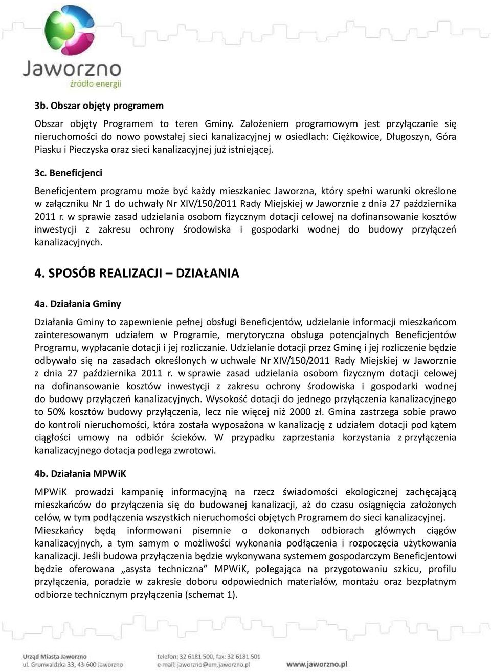 3c. Beneficjenci Beneficjentem programu może być każdy mieszkaniec Jaworzna, który spełni warunki określone w załączniku Nr 1 do uchwały Nr XIV/150/2011 Rady Miejskiej w Jaworznie z dnia 27