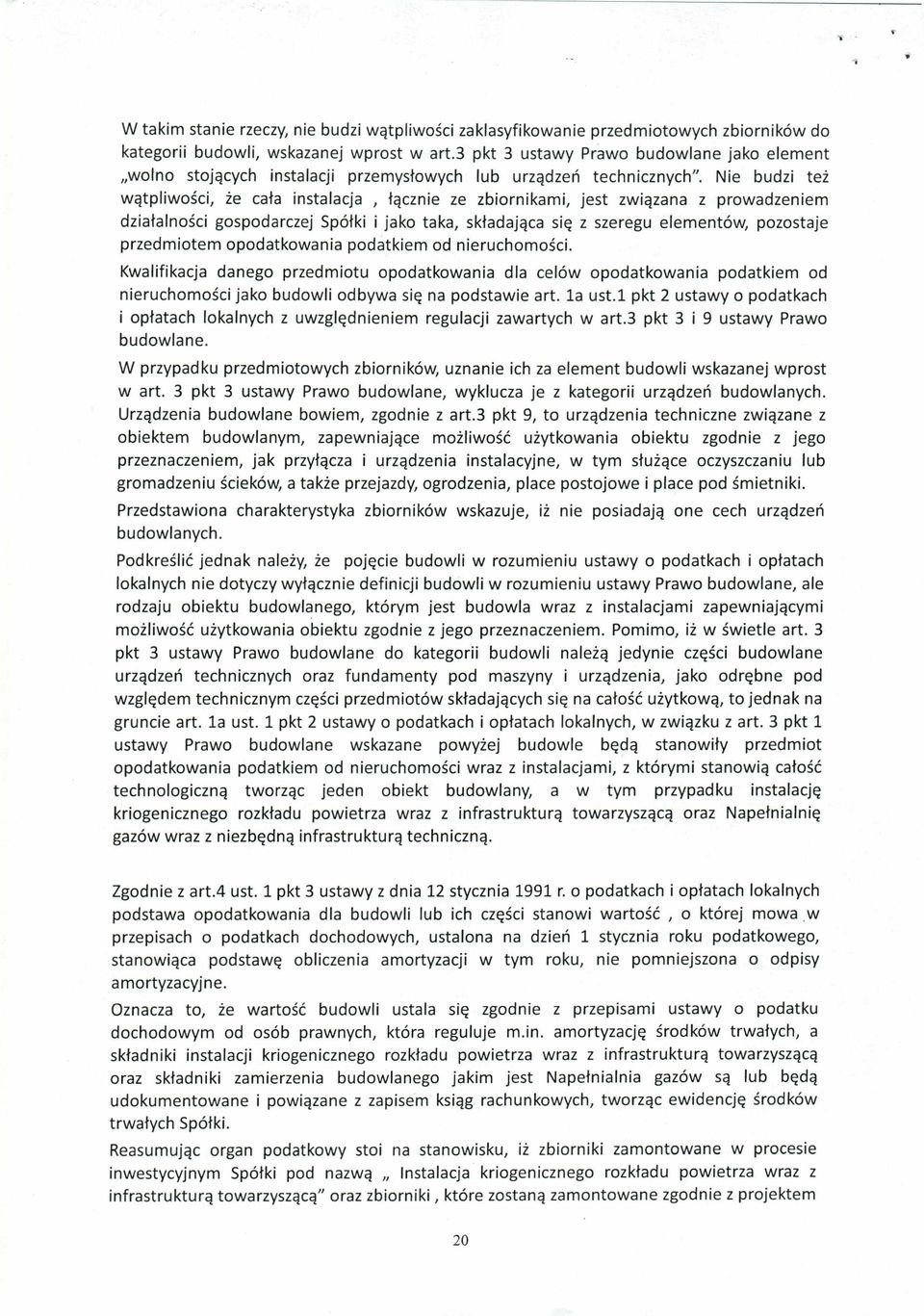 Nie budzi też wątpliwości, że cała instalacja, łącznie ze zbiornikami, jest związana z prowadzeniem działalności gospodarczej Spółki i jako taka, składająca się z szeregu elementów, pozostaje