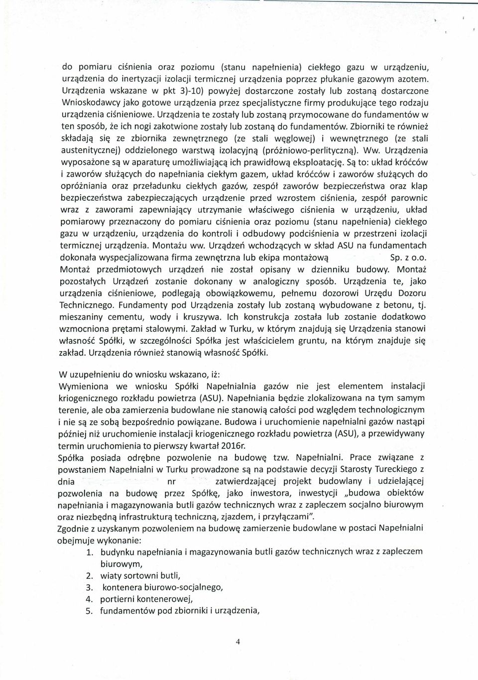 Urządzenia te zostały lub zostaną przymocowane do fundamentów w ten sposób, że ich nogi zakotwione zostały lub zostaną do fundamentów.