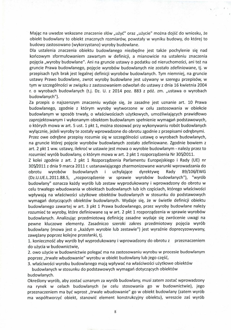 Dla ustalenia znaczenia obiektu budowlanego niezbędne jest także pochylenie się nad końcowym sformułowaniem zawartym w definicji, a mianowicie na ustaleniu znaczenia pojęcia wyroby budowlane".