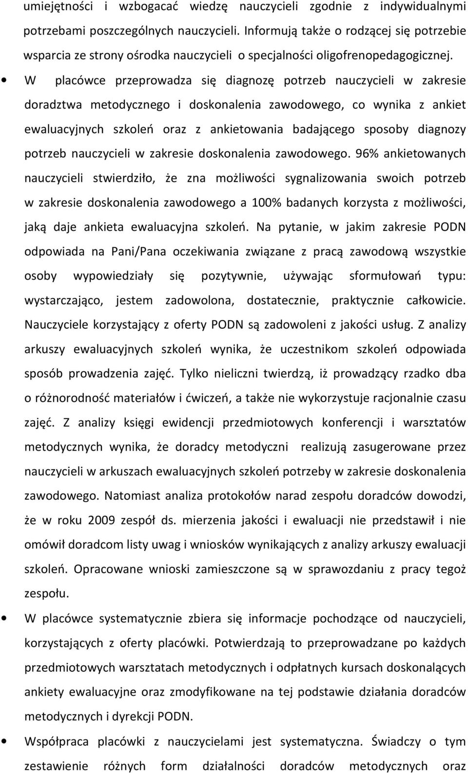 W placówce przeprowadza się diagnozę potrzeb nauczycieli w zakresie doradztwa metodycznego i doskonalenia zawodowego, co wynika z ankiet ewaluacyjnych szkoleń oraz z ankietowania badającego sposoby