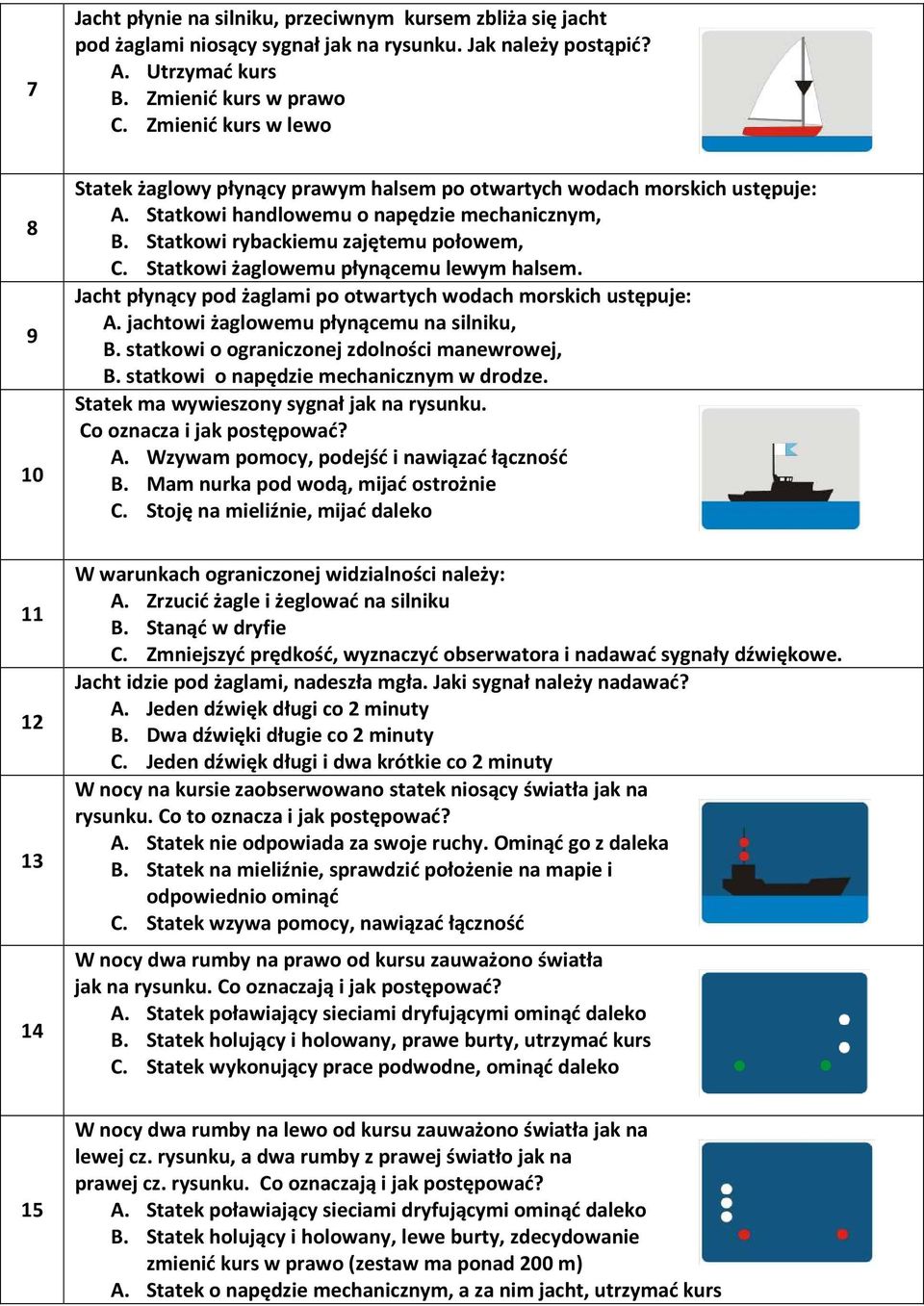 Statkowi żaglowemu płynącemu lewym halsem. Jacht płynący pod żaglami po otwartych wodach morskich ustępuje: A. jachtowi żaglowemu płynącemu na silniku, B.