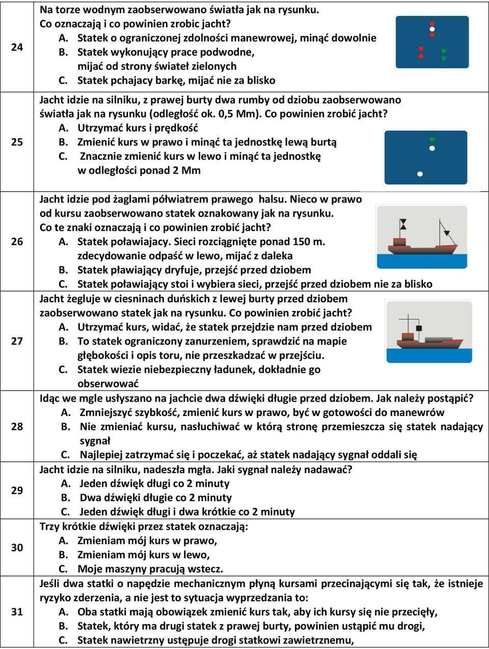 Statek pchajacy barkę, mijać nie za blisko Jacht idzie na silniku, z prawej burty dwa rumby od dziobu zaobserwowano światła jak na rysunku (odległość ok. 0,5 Mm). Co powinien zrobić jacht? A.