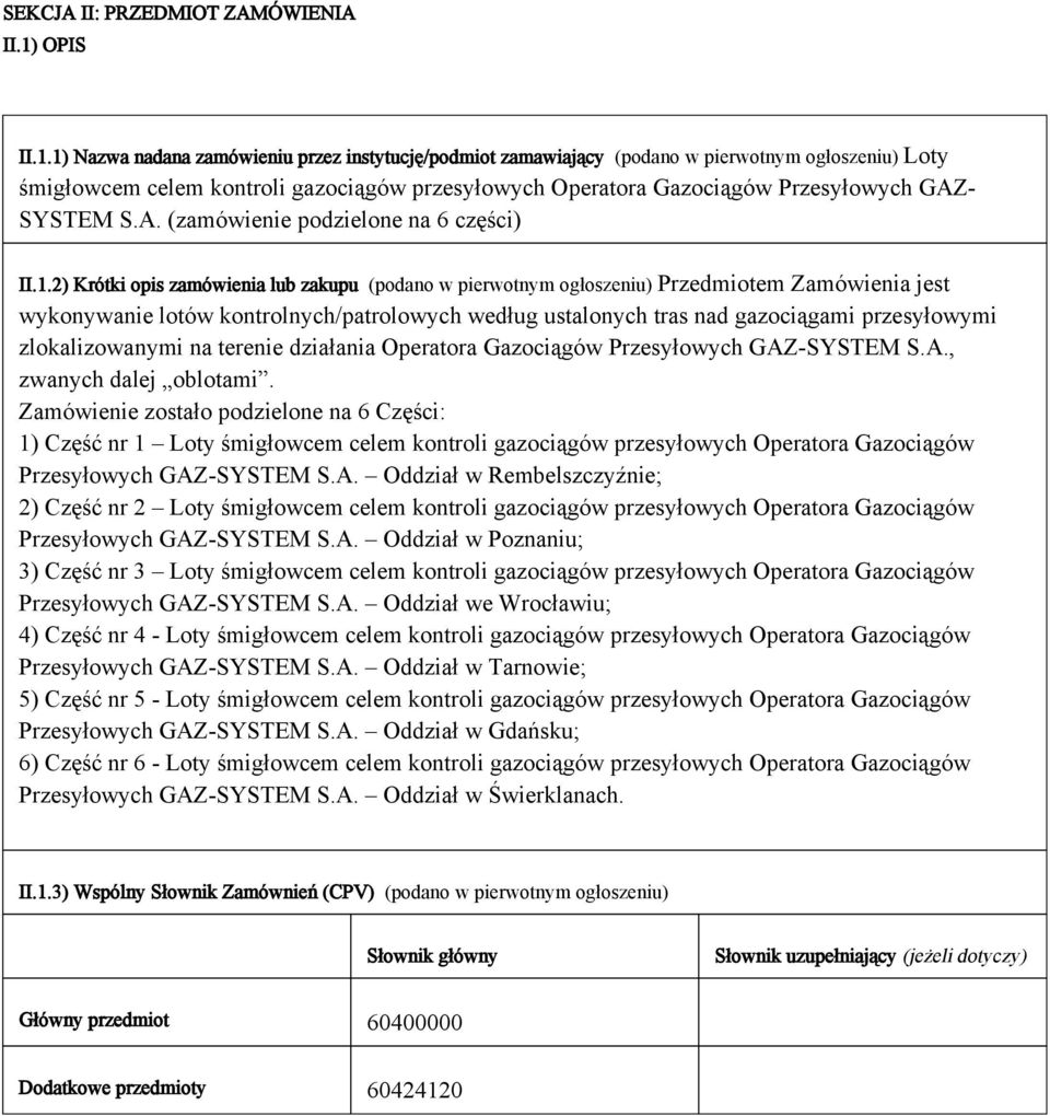 1) Nazwa nadana zamówieniu przez instytucję/podmiot zamawiający (podano w pierwotnym ogłoszeniu) Loty śmigłowcem celem kontroli gazociągów przesyłowych Operatora Gazociągów Przesyłowych GAZ- SYSTEM S.