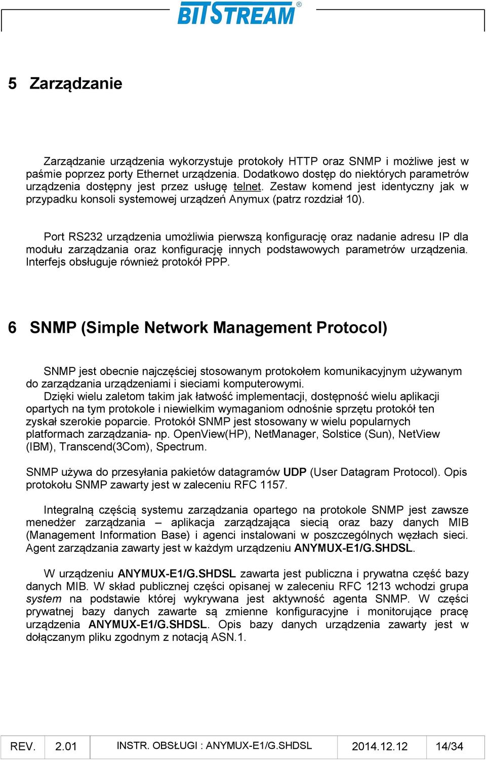 Port RS232 urządzenia umożliwia pierwszą konfigurację oraz nadanie adresu IP dla modułu zarządzania oraz konfigurację innych podstawowych parametrów urządzenia.