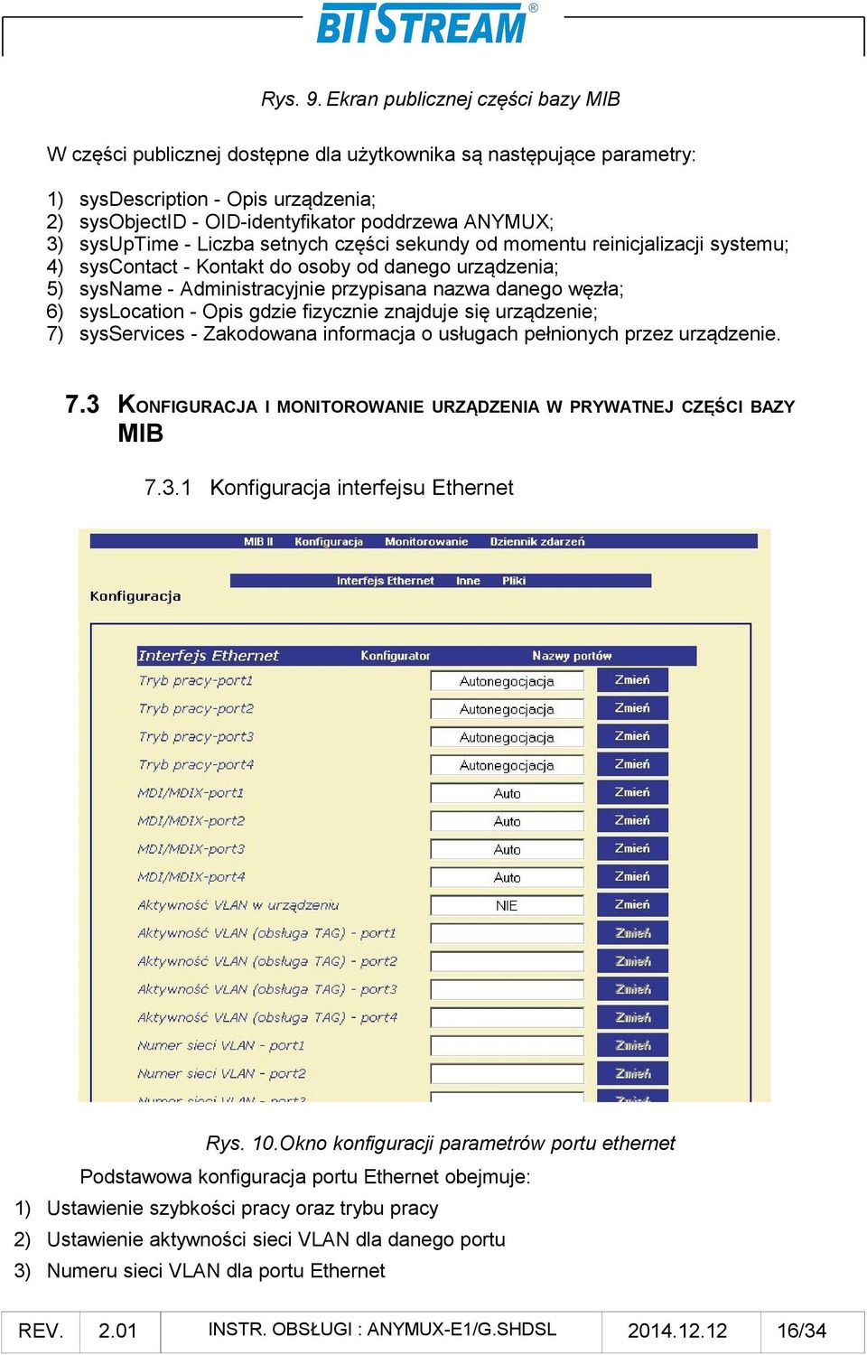 sysuptime - Liczba setnych części sekundy od momentu reinicjalizacji systemu; 4) syscontact - Kontakt do osoby od danego urządzenia; 5) sysname - Administracyjnie przypisana nazwa danego węzła; 6)