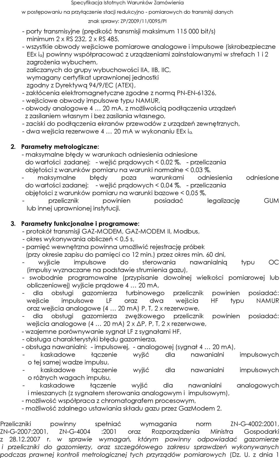 94/9/EC (ATEX), - zakłócenia elektromagnetyczne zgodne z normą PN-EN-61326, - wejściowe obwody impulsowe typu NAMUR, - obwody analogowe 4 20 ma, z możliwością podłączenia urządzeń z zasilaniem