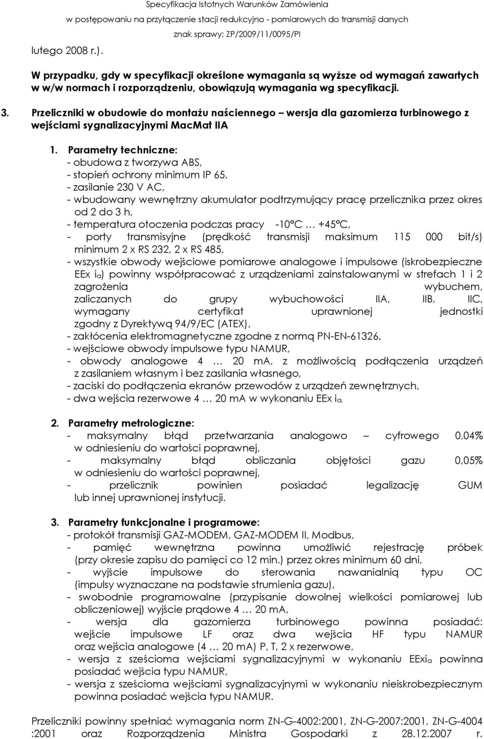 Parametry techniczne: - obudowa z tworzywa ABS, - stopień ochrony minimum IP 65, - zasilanie 230 V AC, - wbudowany wewnętrzny akumulator podtrzymujący pracę przelicznika przez okres od 2 do 3 h, -