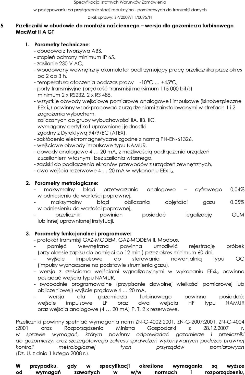 temperatura otoczenia podczas pracy -10 C +45 C, - porty transmisyjne (prędkość transmisji maksimum 115 000 bit/s) minimum 2 x RS232, 2 x RS 485, - wszystkie obwody wejściowe pomiarowe analogowe i