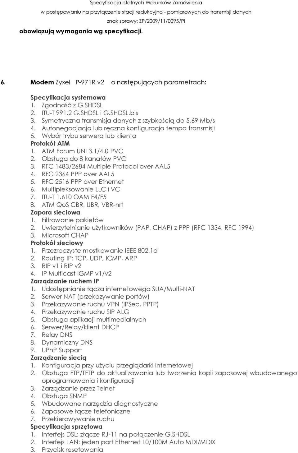 Obsługa do 8 kanałów PVC 3. RFC 1483/2684 Multiple Protocol over AAL5 4. RFC 2364 PPP over AAL5 5. RFC 2516 PPP over Ethernet 6. Multipleksowanie LLC i VC 7. ITU-T 1.610 OAM F4/F5 8.