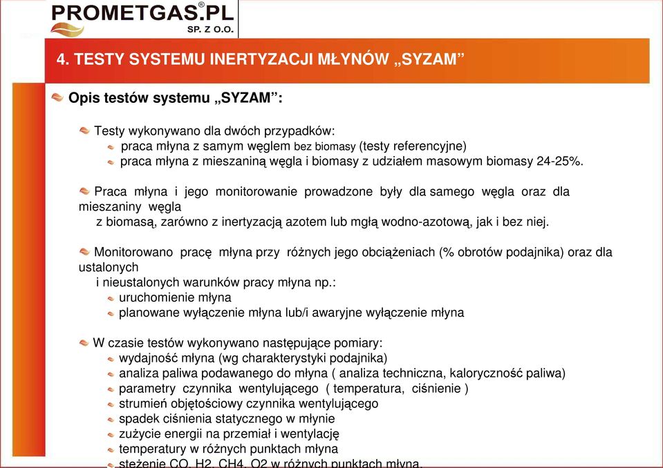 Praca młyna i jego monitorowanie prowadzone były dla samego węgla oraz dla mieszaniny węgla z biomasą, zarówno z inertyzacją azotem lub mgłą wodno-azotową, jak i bez niej.