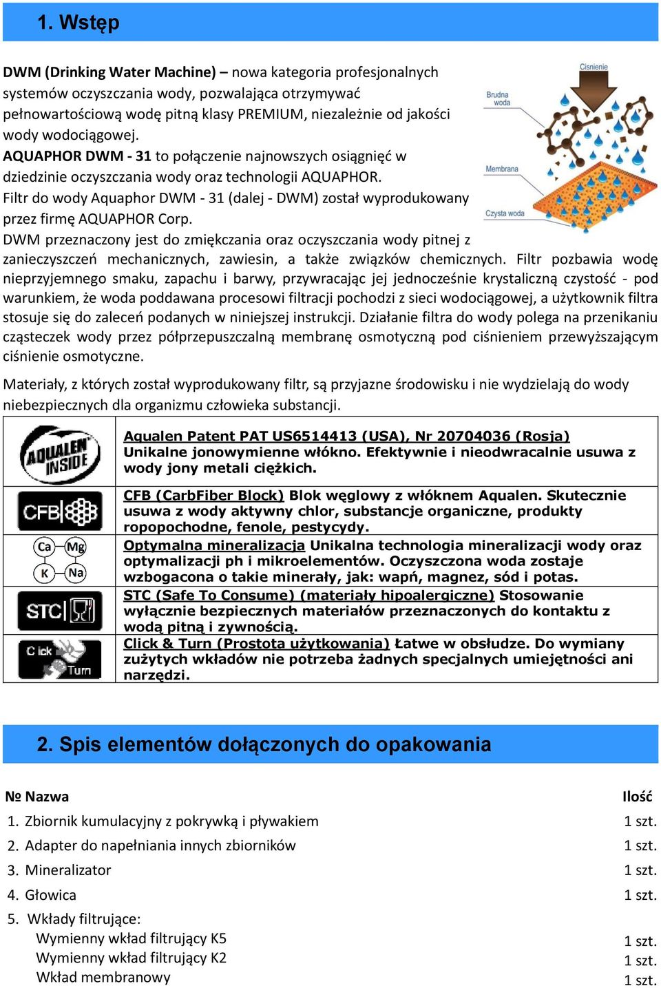 Filtr do wody Aquaphor DWM - 31 (dalej - DWM) został wyprodukowany przez firmę AQUAPHOR Corp.