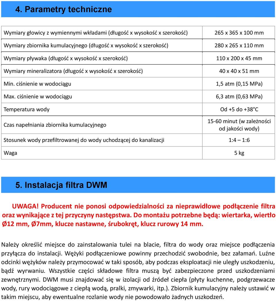 ciśnienie w wodociągu Temperatura wody 265 х 365 х 100 mm 280 x 265 x 110 mm 110 x 200 x 45 mm 40 x 40 x 51 mm 1,5 atm (0,15 MPa) 6,3 atm (0,63 МPa) Od +5 do +38 С Czas napełniania zbiornika