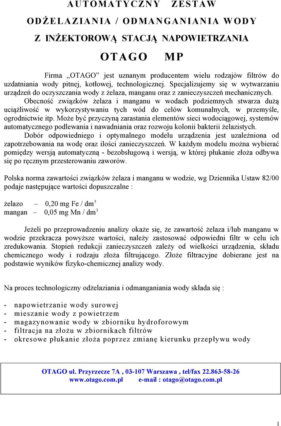 Obecność związków żelaza i manganu w wodach podziemnych stwarza dużą uciążliwość w wykorzystywaniu tych wód do celów komunalnych, w przemyśle, ogrodnictwie itp.