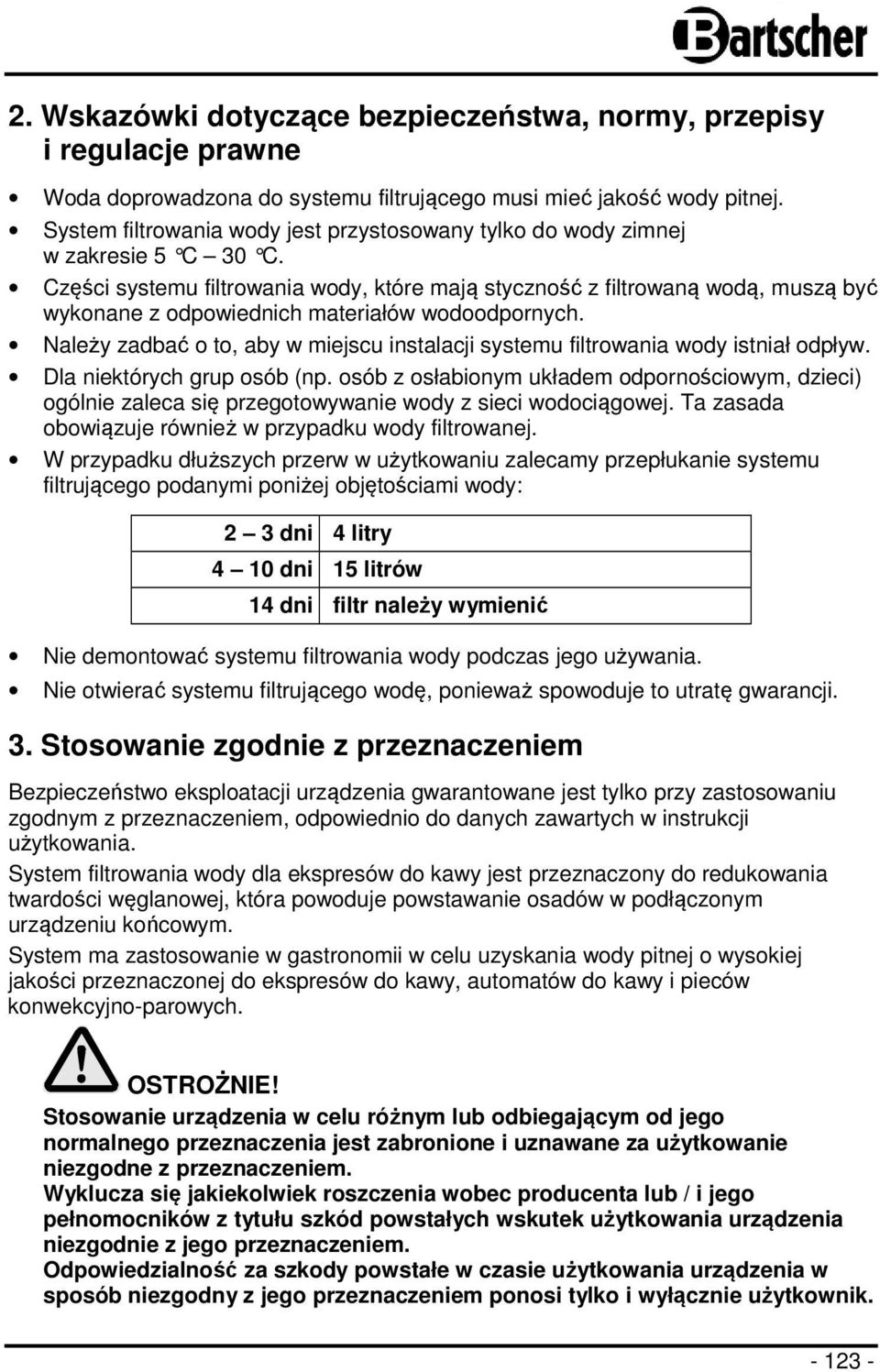 Części systemu filtrowania wody, które mają styczność z filtrowaną wodą, muszą być wykonane z odpowiednich materiałów wodoodpornych.