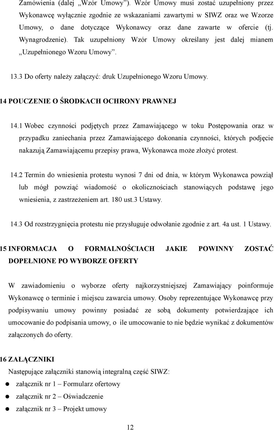 Tak uzupełniony Wzór Umowy określany jest dalej mianem Uzupełnionego Wzoru Umowy. 13.3 Do oferty należy załączyć: druk Uzupełnionego Wzoru Umowy. 14 POUCZENIE O ŚRODKACH OCHRONY PRAWNEJ 14.