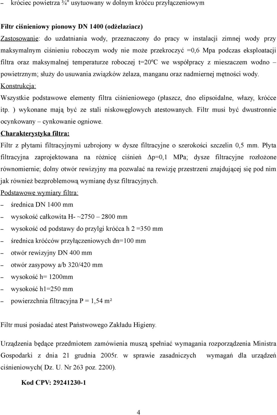 usuwania związków żelaza, manganu oraz nadmiernej mętności wody. Konstrukcja: Wszystkie podstawowe elementy filtra ciśnieniowego (płaszcz, dno elipsoidalne, włazy, króćce itp.