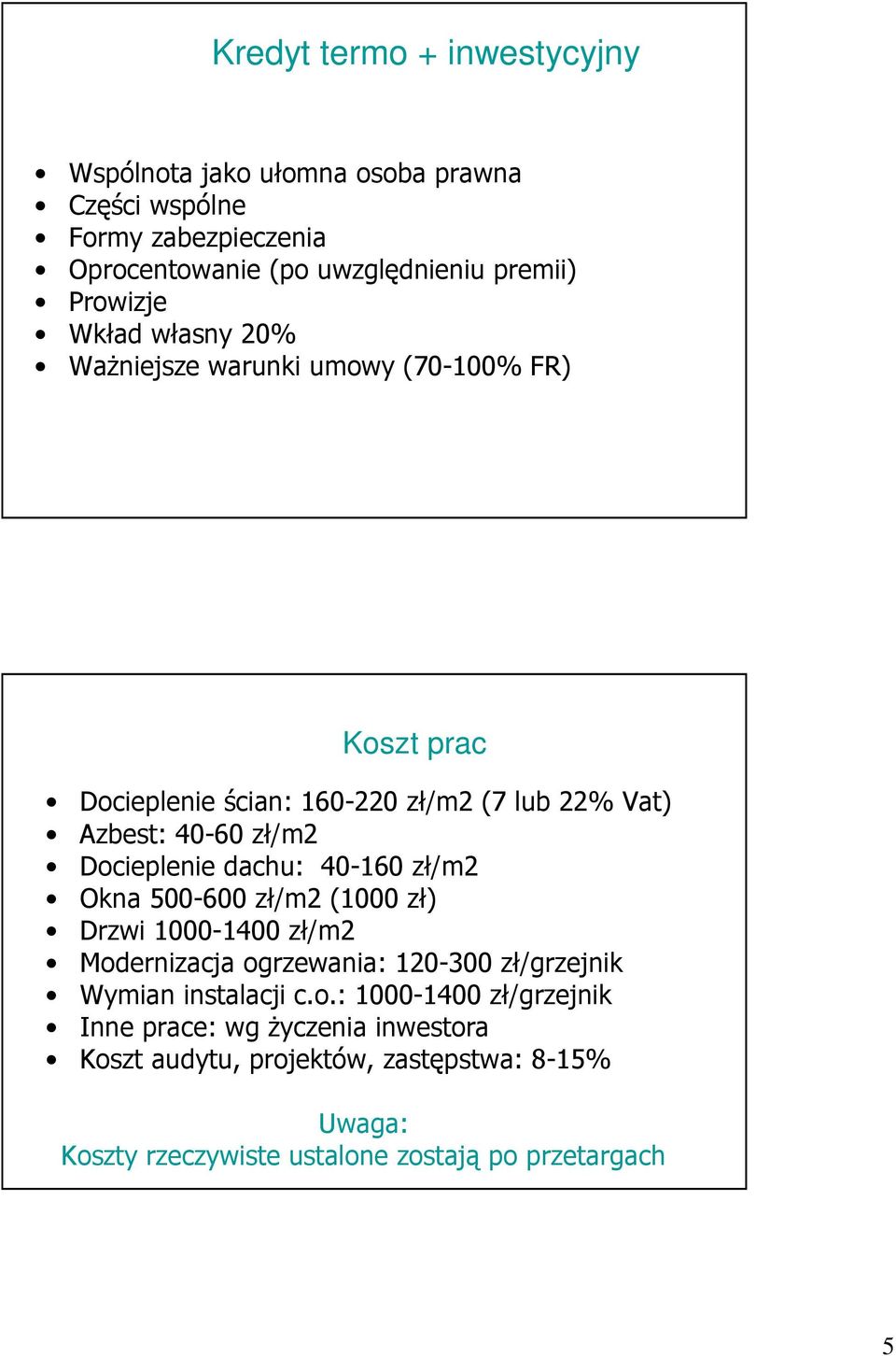 dachu: 40-160 zł/m2 Okna 500-600 zł/m2 (1000 zł) Drzwi 1000-1400 zł/m2 Mod