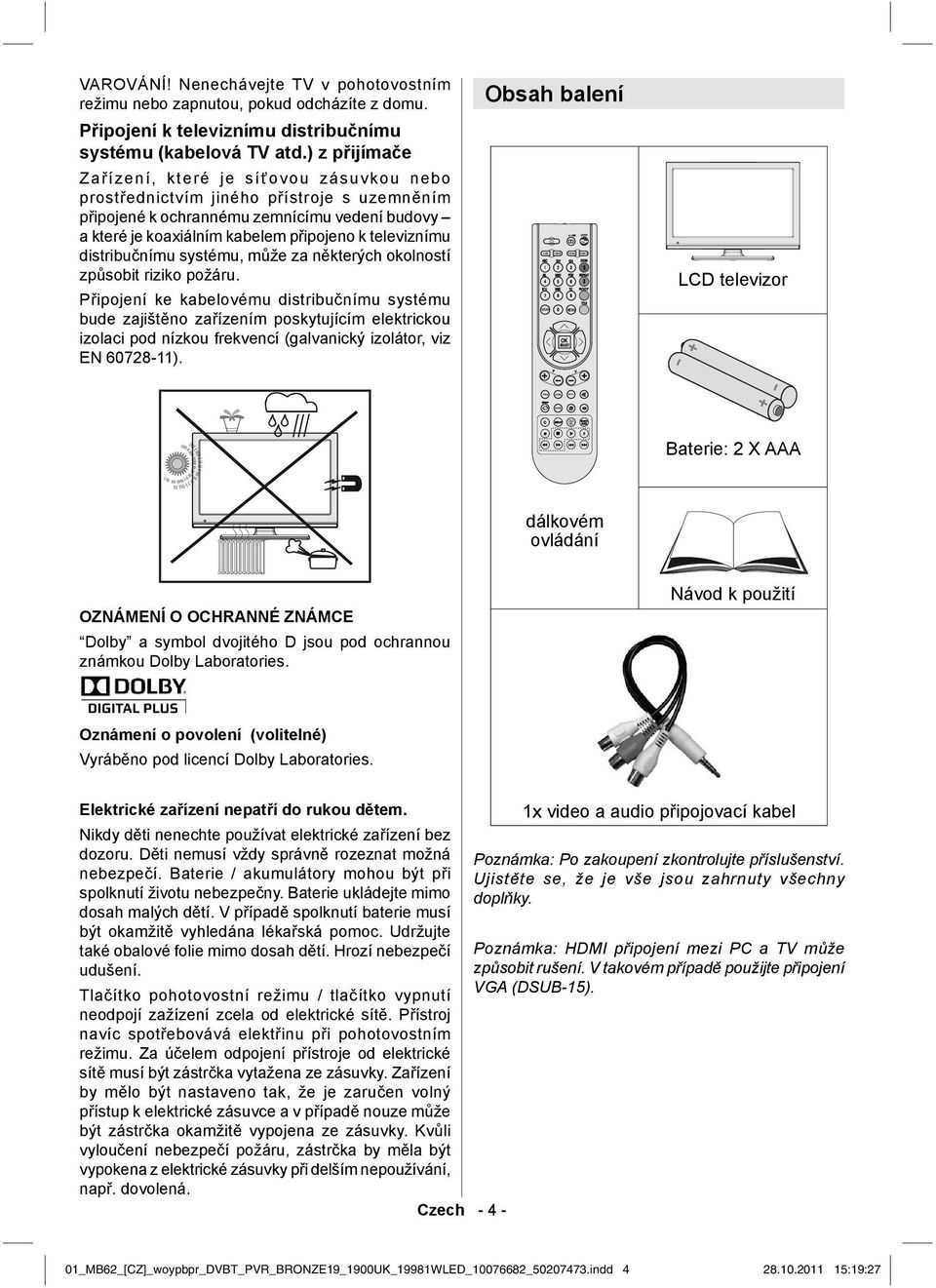 televiznímu distribučnímu systému, může za některých okolností způsobit riziko požáru.