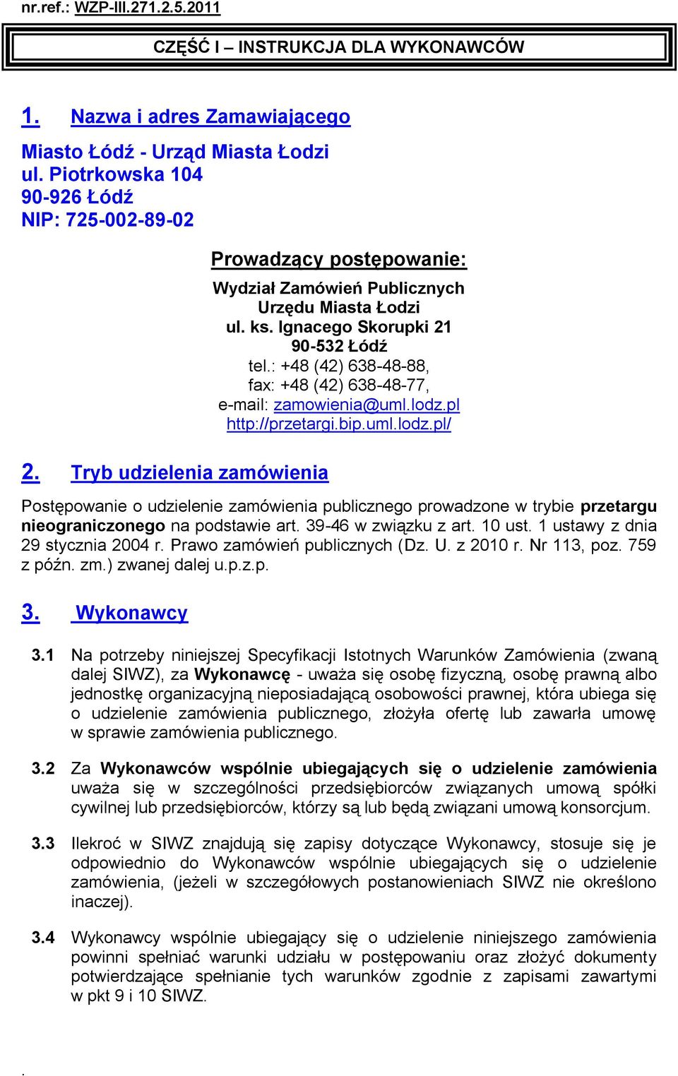 : +48 (42) 638-48-88, fax: +48 (42) 638-48-77, e-mail: zamowienia@uml.lodz.pl http://przetargi.bip.uml.lodz.pl/ Postępowanie o udzielenie zamówienia publicznego prowadzone w trybie przetargu nieograniczonego na podstawie art.